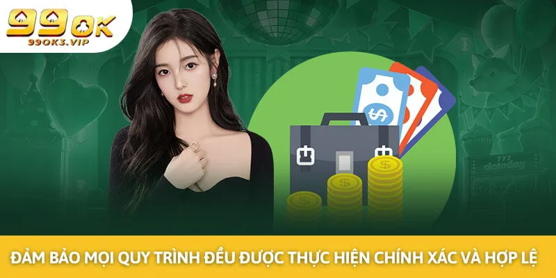 Đảm bảo mọi quy trình đều được thực hiện chính xác và hợp lệ