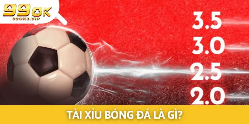Tài Xỉu Bóng Đá Là Gì? Top 2 Mẹo Cược Over/Under Tại 99OK